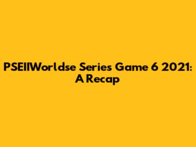 PSEIIWorldse Series Game 6 2021: A Recap