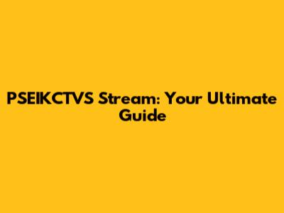 PSEIKCTVS Stream: Your Ultimate Guide