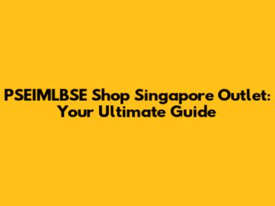 PSEIMLBSE Shop Singapore Outlet: Your Ultimate Guide