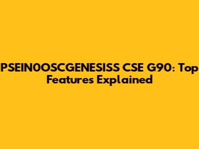 PSEIN0OSCGENESISS CSE G90: Top Features Explained