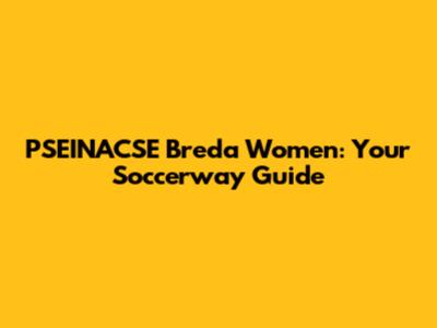 PSEINACSE Breda Women: Your Soccerway Guide