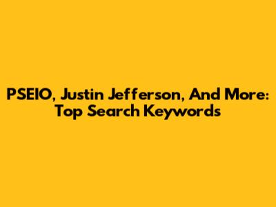 PSEIO, Justin Jefferson, And More: Top Search Keywords