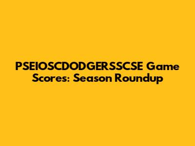 PSEIOSCDODGERSSCSE Game Scores: Season Roundup