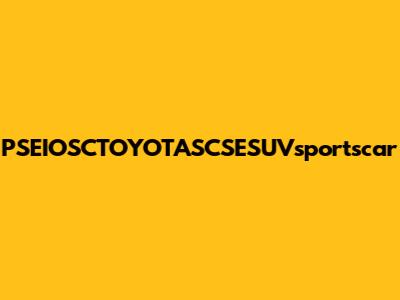 PSEIOSCTOYOTASCSESUVsportscar