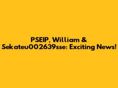 PSEIP, William & Sekateu002639sse: Exciting News!