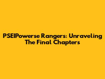PSEIPowerse Rangers: Unraveling The Final Chapters