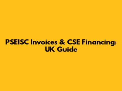 PSEISC Invoices & CSE Financing: UK Guide