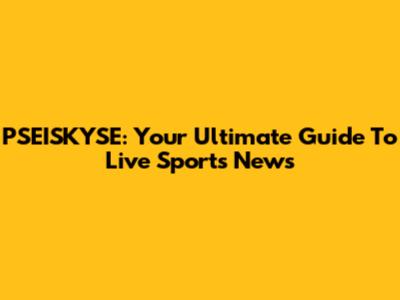 PSEISKYSE: Your Ultimate Guide To Live Sports News
