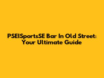 PSEISportsSE Bar In Old Street: Your Ultimate Guide