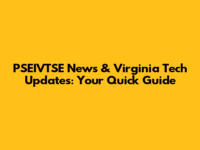 PSEIVTSE News & Virginia Tech Updates: Your Quick Guide