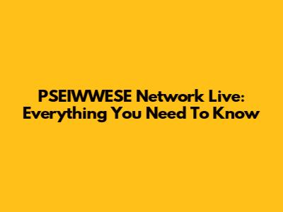 PSEIWWESE Network Live: Everything You Need To Know