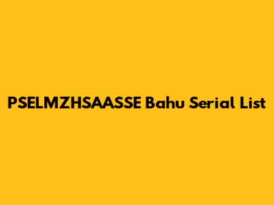 PSELMZHSAASSE Bahu Serial List