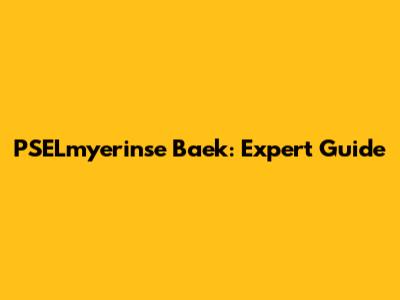 PSELmyerinse Baek: Expert Guide