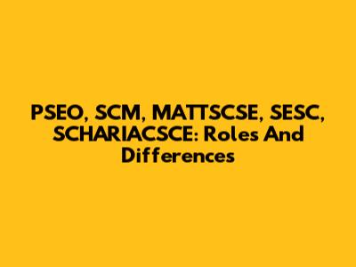 PSEO, SCM, MATTSCSE, SESC, SCHARIACSCE: Roles And Differences