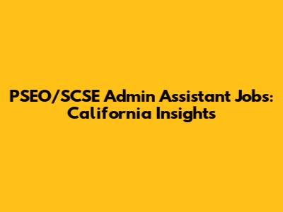 PSEO/SCSE Admin Assistant Jobs: California Insights