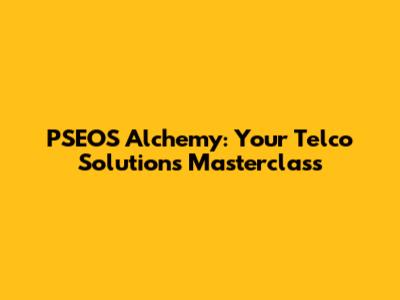 PSEOS Alchemy: Your Telco Solutions Masterclass
