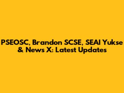 PSEOSC, Brandon SCSE, SEAI Yukse & News X: Latest Updates