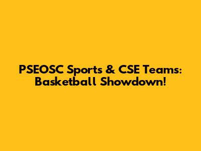 PSEOSC Sports & CSE Teams: Basketball Showdown!