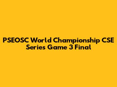 PSEOSC World Championship CSE Series Game 3 Final