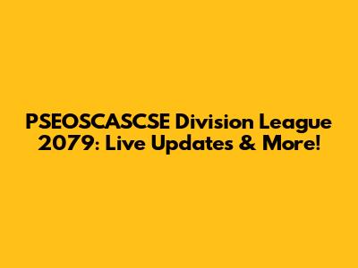 PSEOSCASCSE Division League 2079: Live Updates & More!