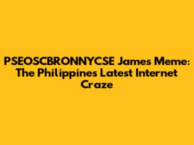 PSEOSCBRONNYCSE James Meme: The Philippines' Latest Internet Craze