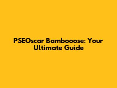 PSEOscar Bambooose: Your Ultimate Guide