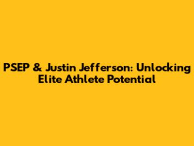 PSEP & Justin Jefferson: Unlocking Elite Athlete Potential