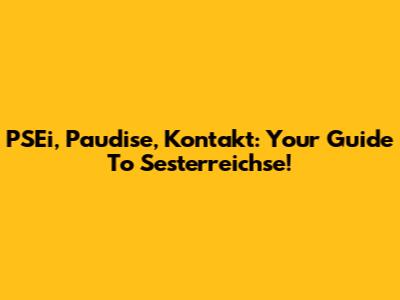 PSEi, Paudise, Kontakt: Your Guide To Sesterreichse!