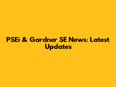 PSEi & Gardner SE News: Latest Updates
