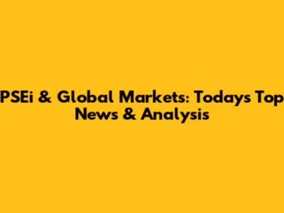 PSEi & Global Markets: Today's Top News & Analysis
