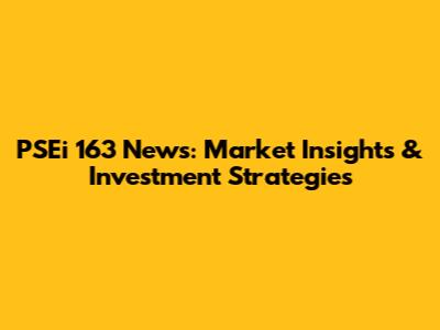 PSEi 163 News: Market Insights & Investment Strategies