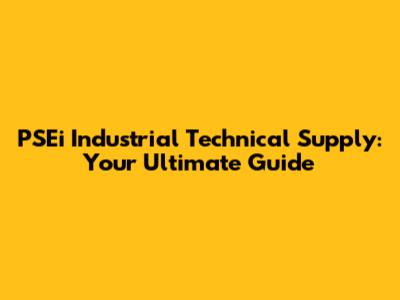 PSEi Industrial Technical Supply: Your Ultimate Guide