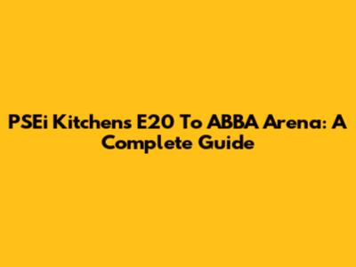 PSEi Kitchens E20 To ABBA Arena: A Complete Guide