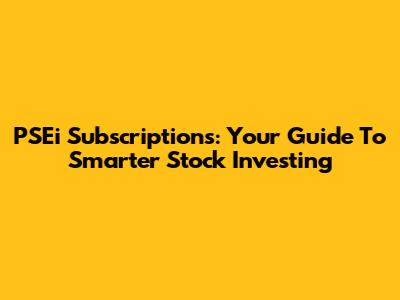 PSEi Subscriptions: Your Guide To Smarter Stock Investing