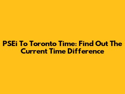PSEi To Toronto Time: Find Out The Current Time Difference