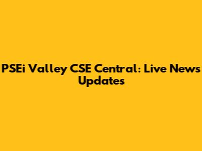PSEi Valley CSE Central: Live News Updates