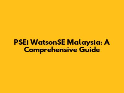 PSEi WatsonSE Malaysia: A Comprehensive Guide