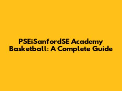 PSEiSanfordSE Academy Basketball: A Complete Guide
