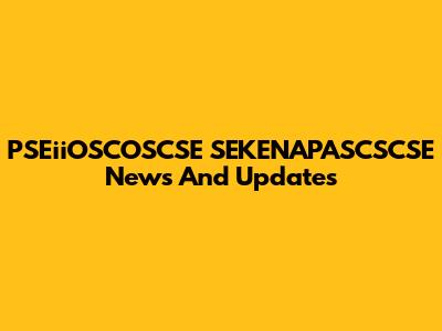 PSEiiOSCOSCSE SEKENAPASCSCSE News And Updates