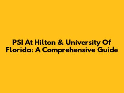PSI At Hilton & University Of Florida: A Comprehensive Guide