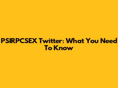 PSIRPCSEX Twitter: What You Need To Know
