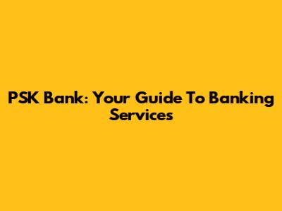 PSK Bank: Your Guide To Banking Services