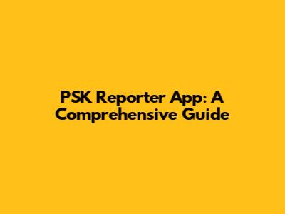 PSK Reporter App: A Comprehensive Guide