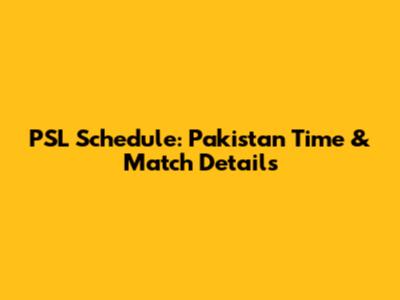 PSL Schedule: Pakistan Time & Match Details
