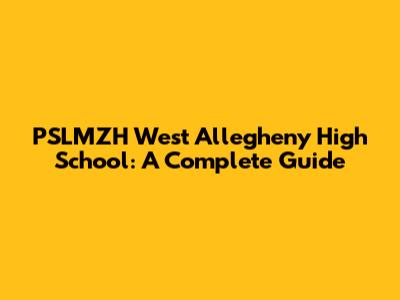 PSLMZH West Allegheny High School: A Complete Guide