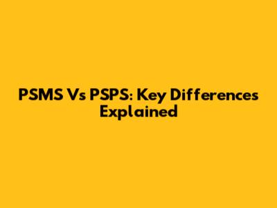 PSMS Vs PSPS: Key Differences Explained