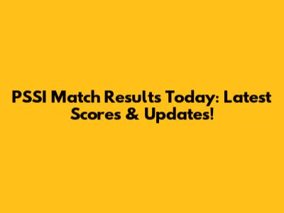 PSSI Match Results Today: Latest Scores & Updates!