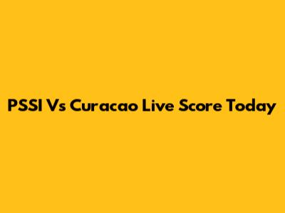 PSSI Vs Curacao Live Score Today