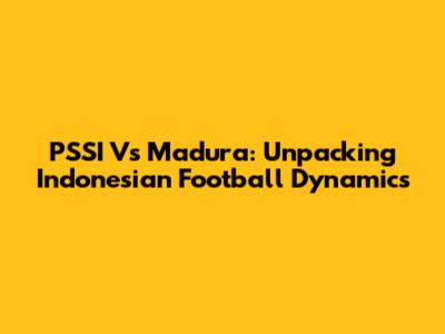 PSSI Vs Madura: Unpacking Indonesian Football Dynamics