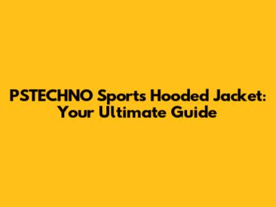 PSTECHNO Sports Hooded Jacket: Your Ultimate Guide
